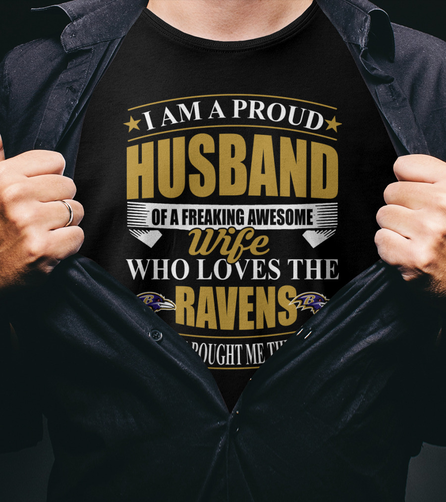 I Am A Proud Husband Of A Freaking Awesome Wife Who Loves The Ravens Yes She Bought Me This T-Shirt