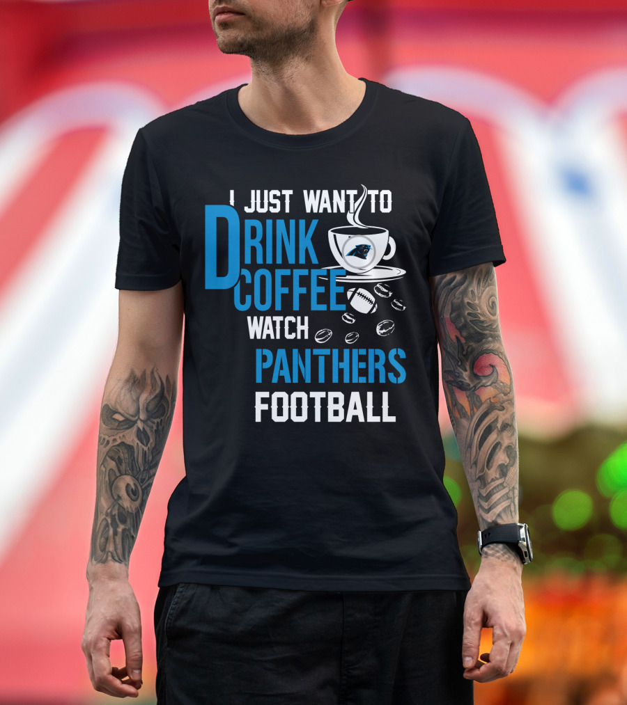 I Just Want To Drink Coffee Watch Carolina Panthers Football T-Shirt