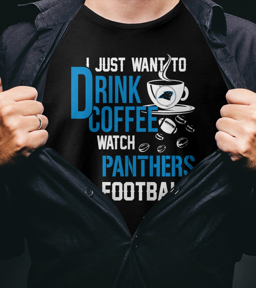 I Just Want To Drink Coffee Watch Carolina Panthers Football T-Shirt