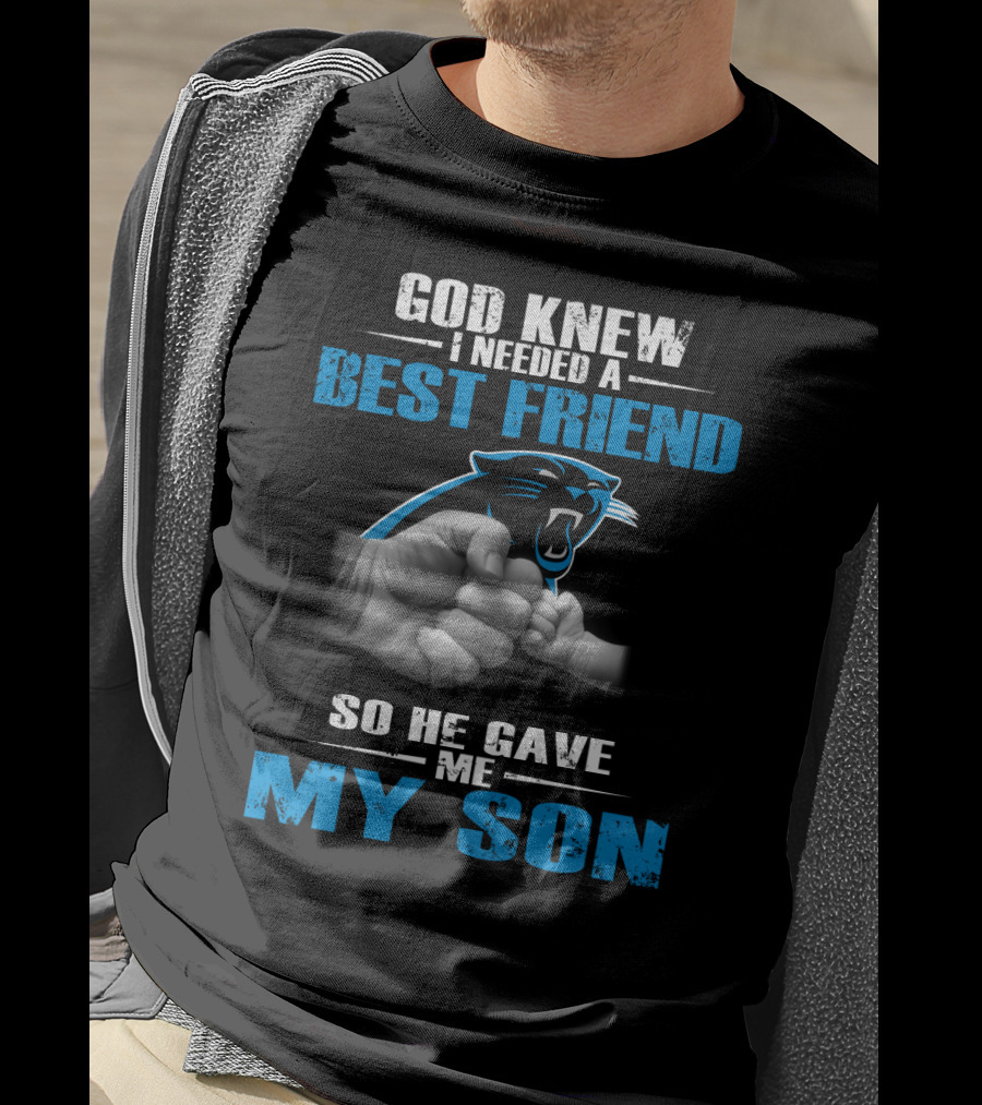 Carolina Panthers God Knew I Needed A Best Friend So He Gave Me My Son T-Shirt