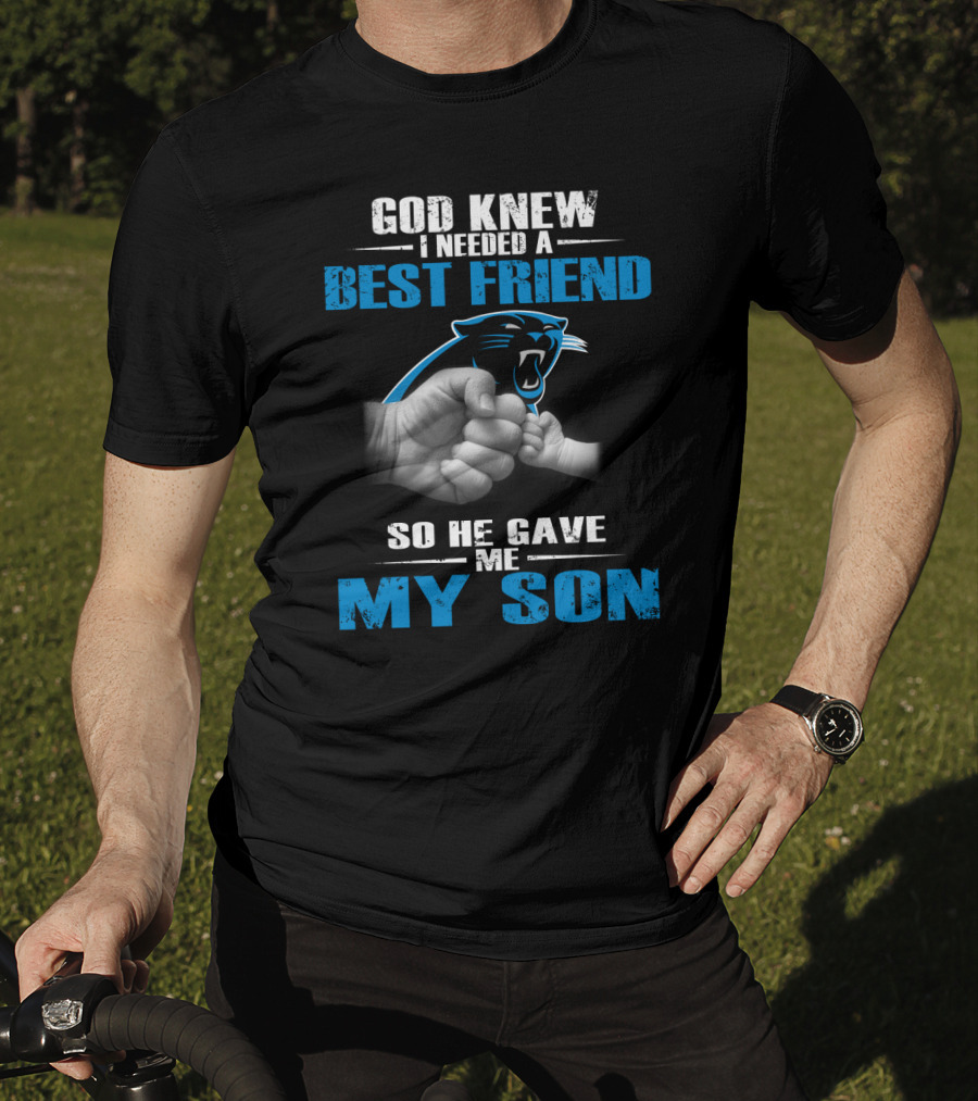 Carolina Panthers God Knew I Needed A Best Friend So He Gave Me My Son T-Shirt
