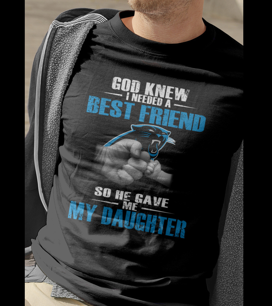 Carolina Panthers God Knew I Needed A Best Friend My Daughter T-Shirt