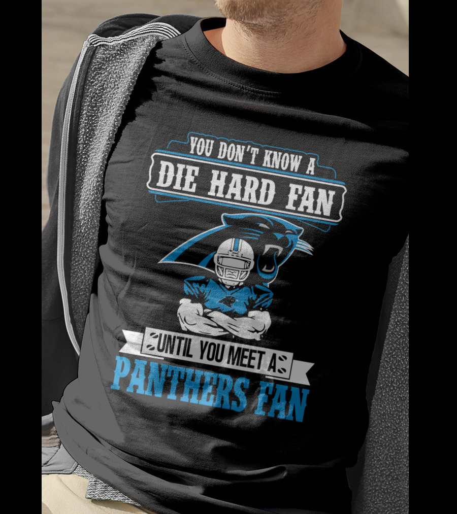 You Don't Know A Die Hard Fan Until You Meet A Panthers Fan Carolina Panthers T-Shirt