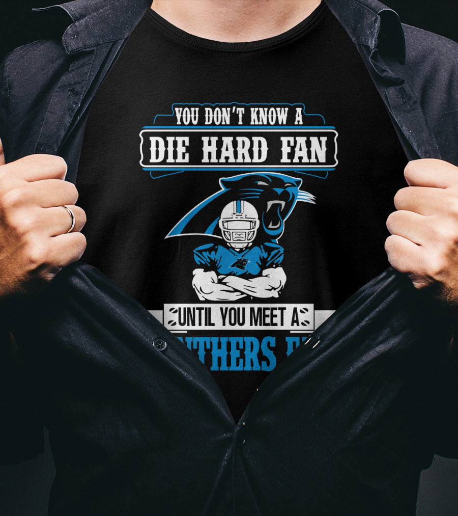 You Don't Know A Die Hard Fan Until You Meet A Panthers Fan Carolina Panthers T-Shirt