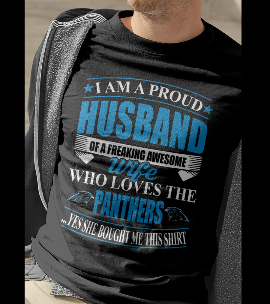 I Am A Proud Husband Of A Freaking Awesome Wife Who Loves The Panthers Yes She Bought Me This T-Shirt