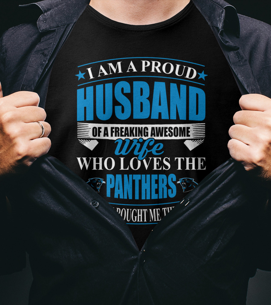 I Am A Proud Husband Of A Freaking Awesome Wife Who Loves The Panthers Yes She Bought Me This T-Shirt