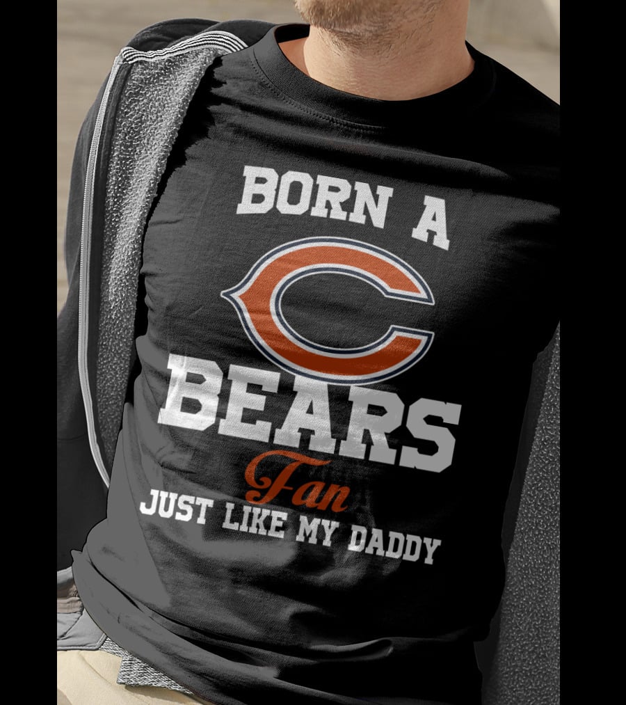 Born A Chicago Bears Fan Just Like My Daddy T-Shirt