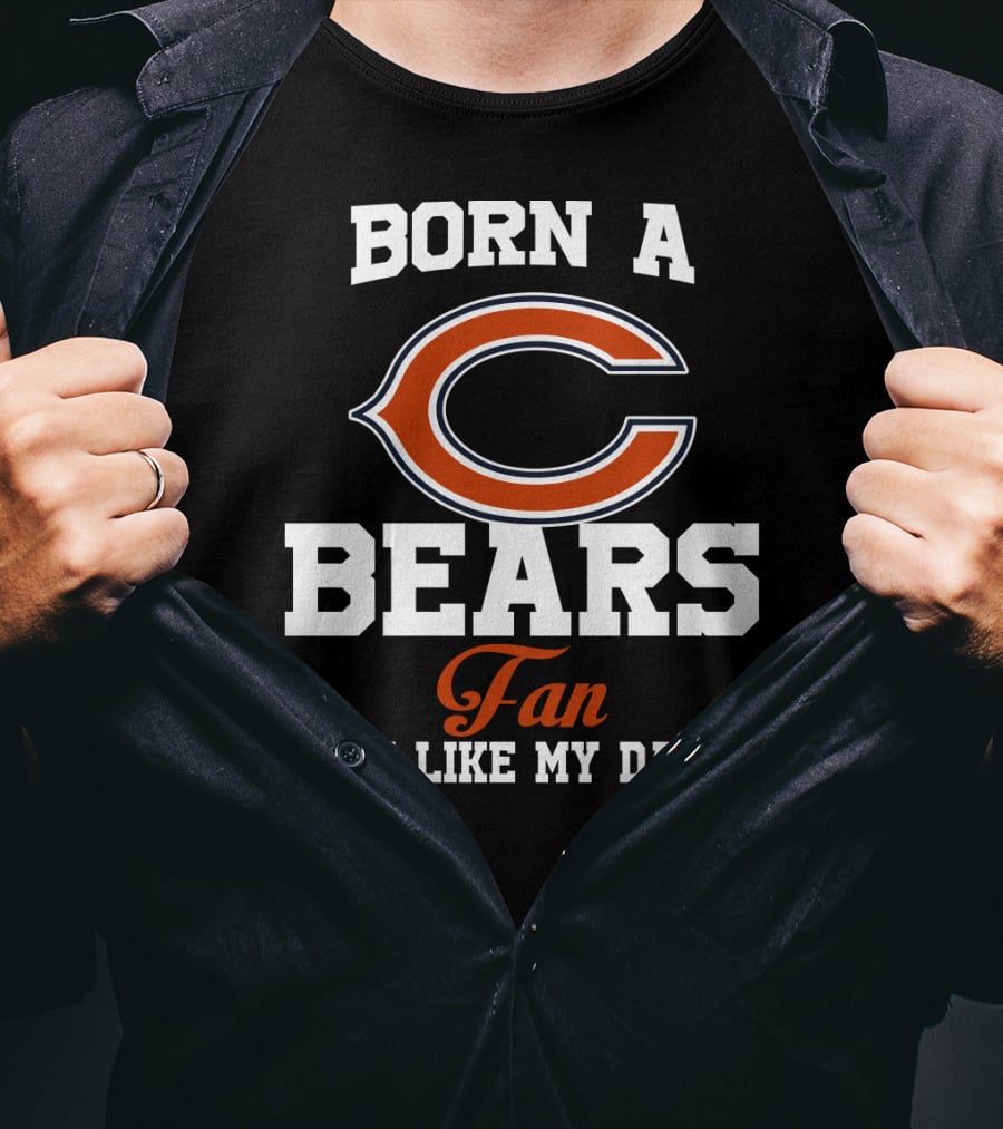 Born A Chicago Bears Fan Just Like My Daddy T-Shirt