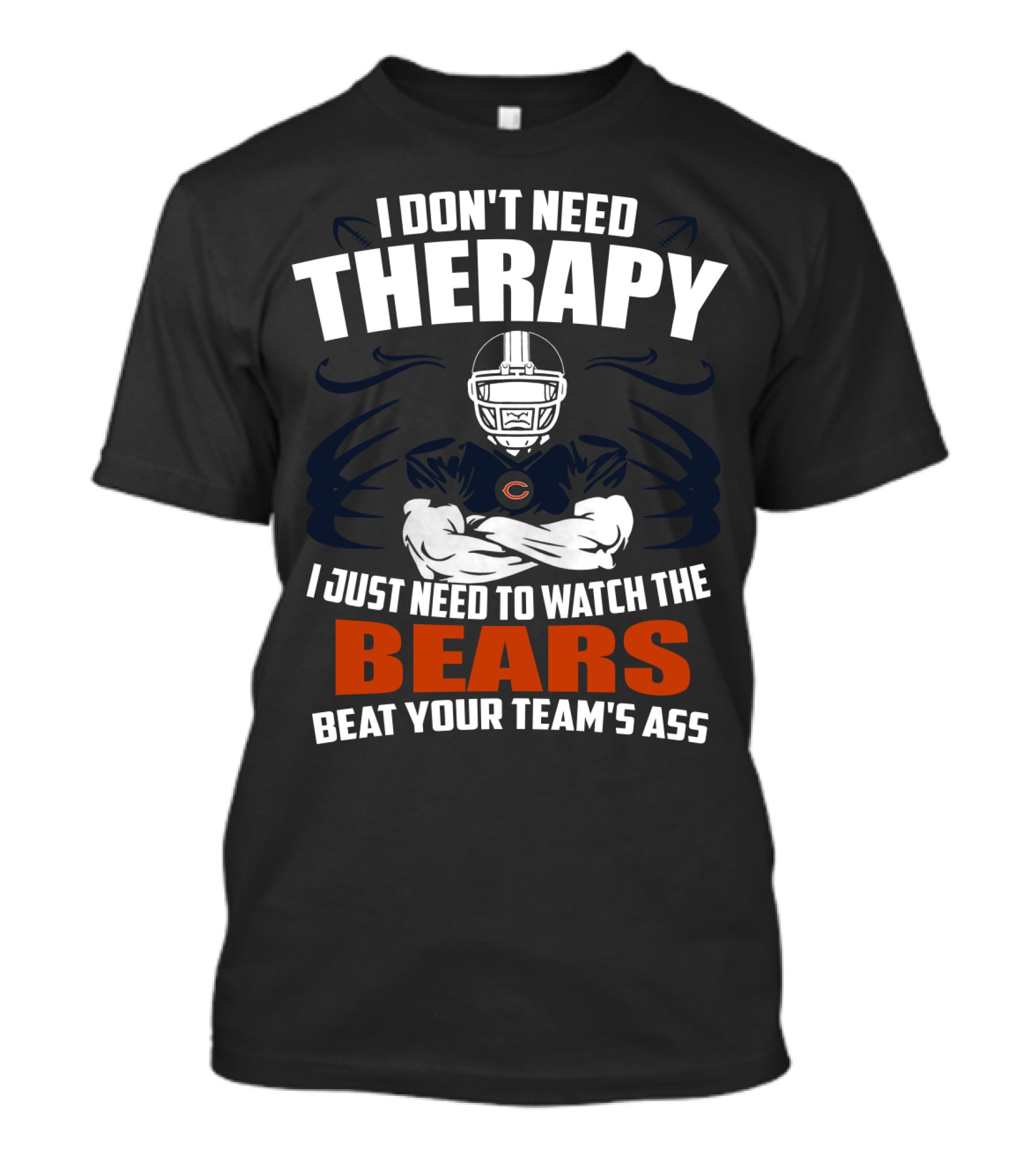 Chicago Bears I Don't Need Therapy I Just Need To Watch The Bears Beat Your Team's Ass T-Shirt