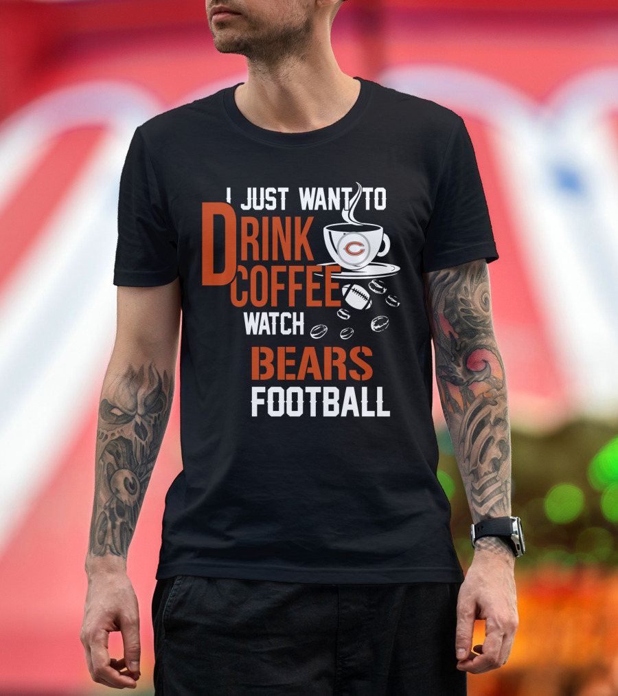 I Just Want To Drink Coffee Watch Bears Football T-Shirt
