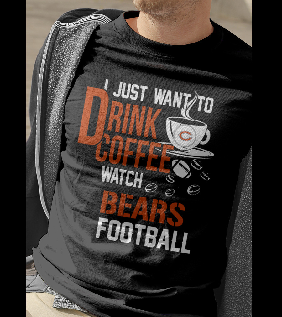 I Just Want To Drink Coffee Watch Bears Football T-Shirt