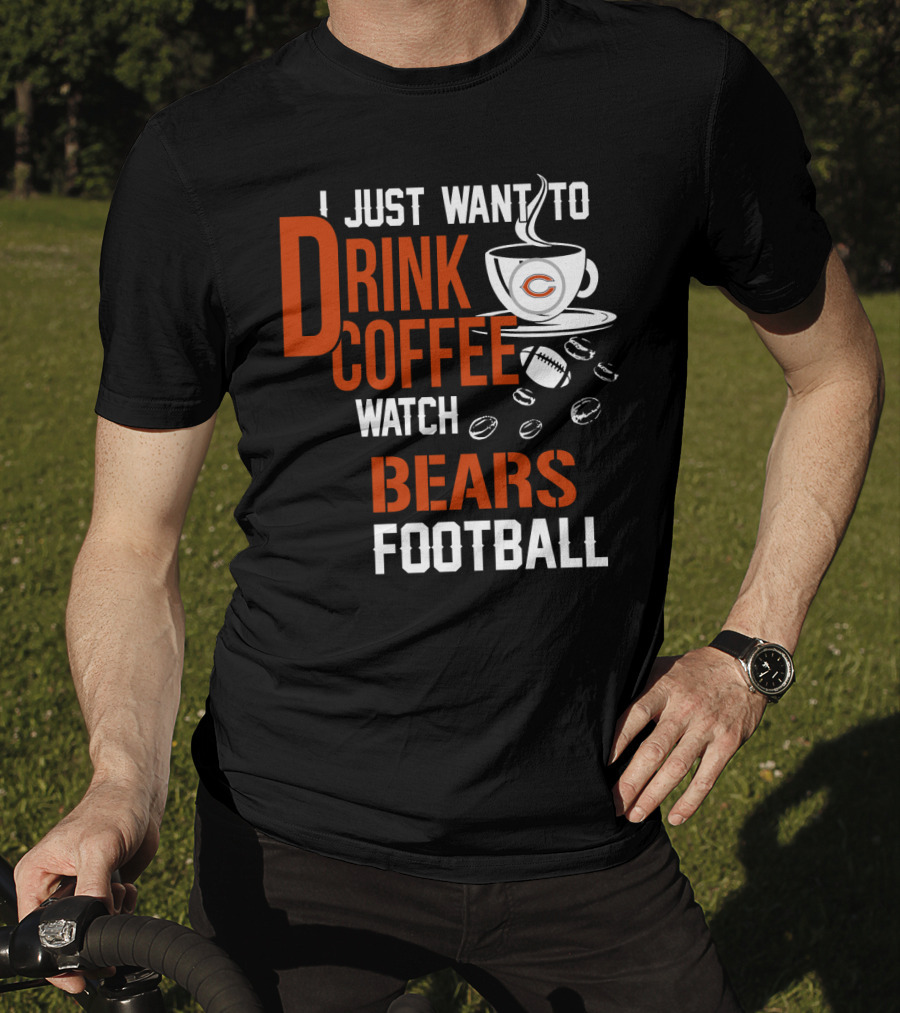 I Just Want To Drink Coffee Watch Bears Football T-Shirt