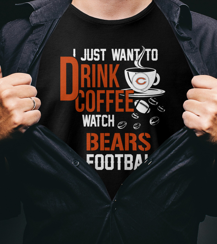 I Just Want To Drink Coffee Watch Bears Football T-Shirt