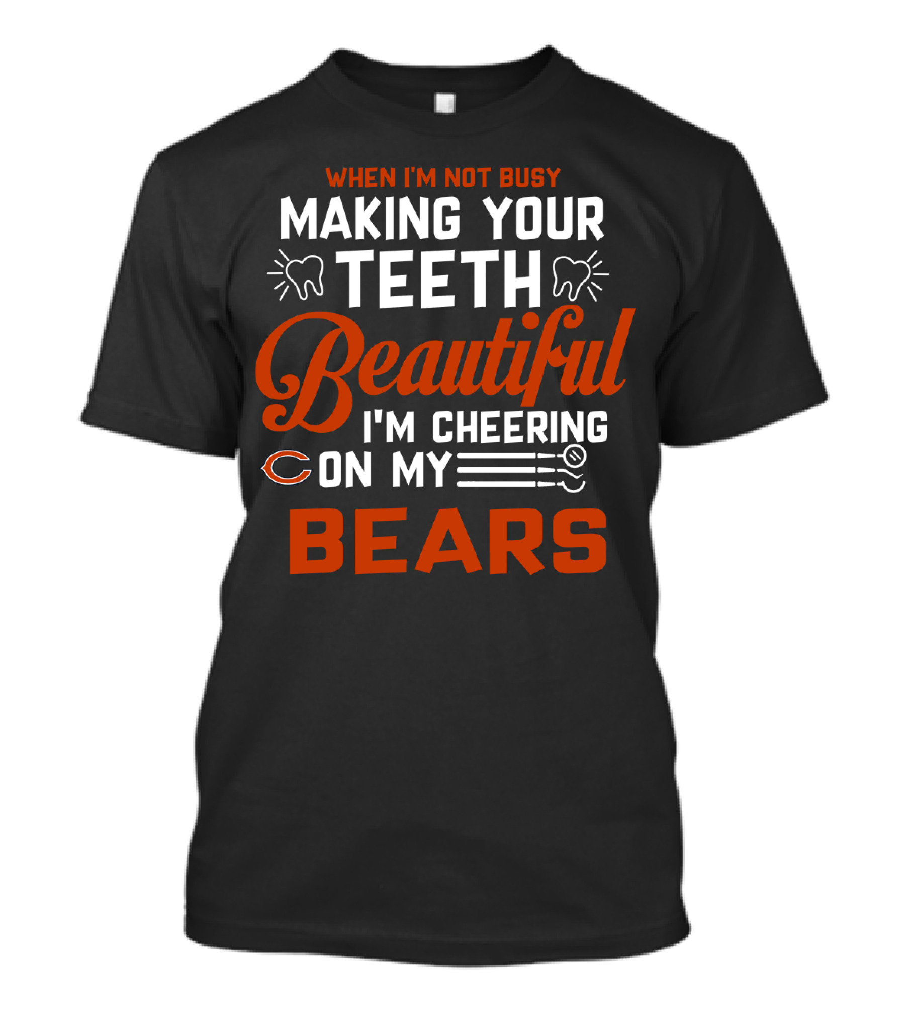 When I'm Not Busy Making Your Teeth Beautiful I'm Cheering On My Chicago Bears T-Shirt