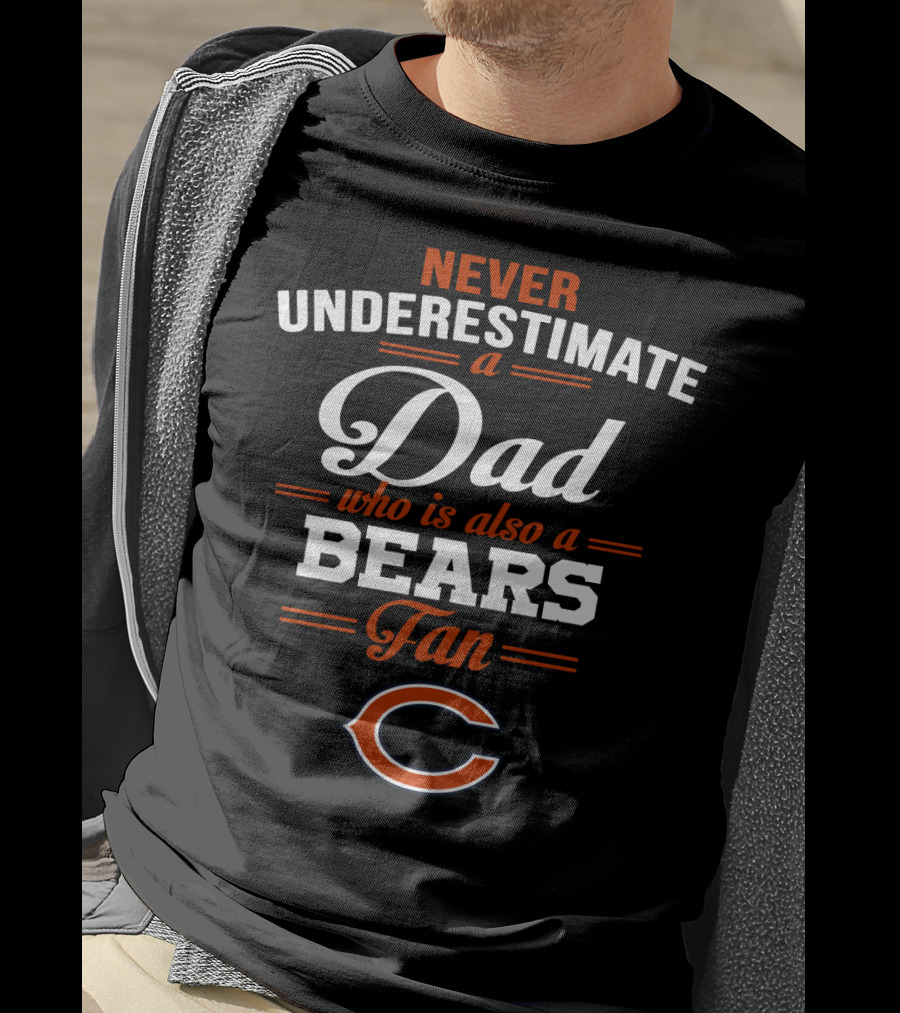 Never Underestimate A Dad Who Is Also A Bears Fan Chicago Bears T-Shirt