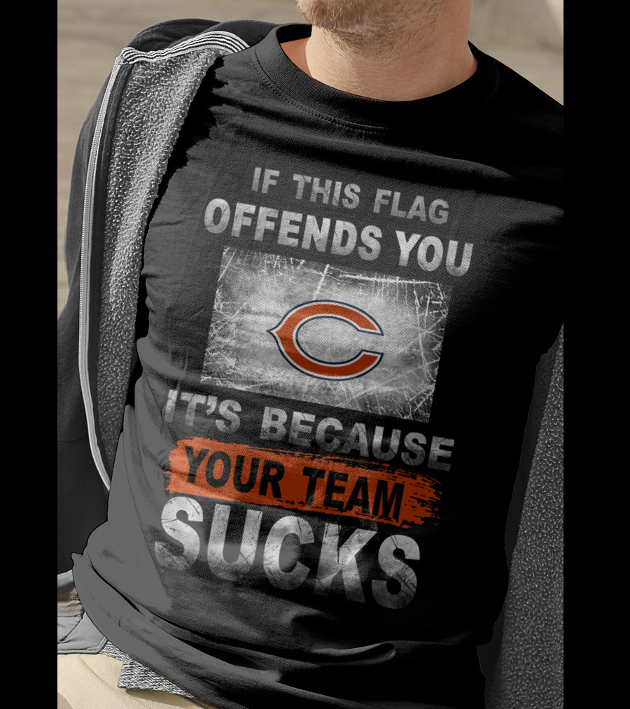 Chicago Bears If This Flag Offends You It's Because Your Team Sucks T-Shirt