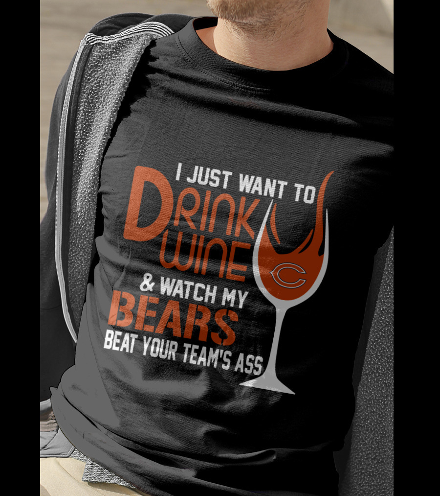 I Just Want To Drink Wine And Watch My Bears Beat Your Team's Ass T-Shirt