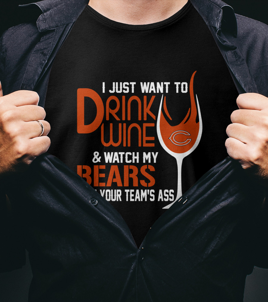 I Just Want To Drink Wine And Watch My Bears Beat Your Team's Ass T-Shirt