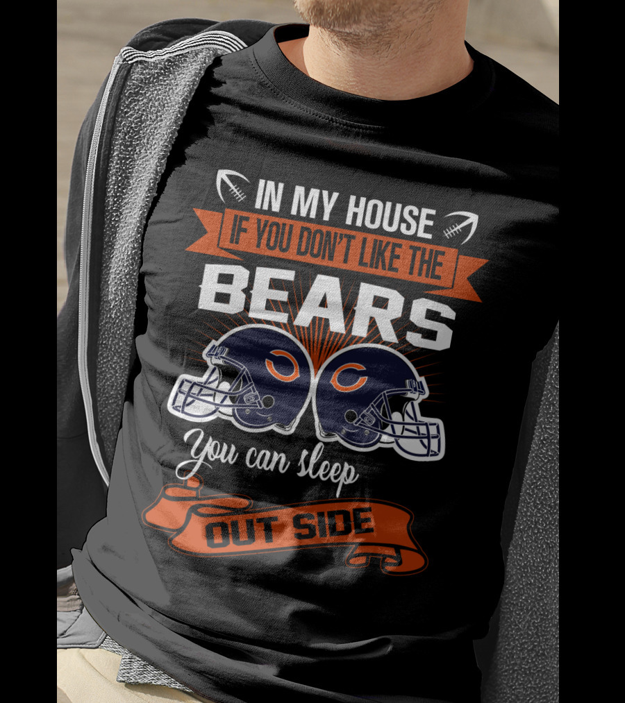 In My House If You Don't Like The Chicago Bears You Can Sleep Outside T-Shirt