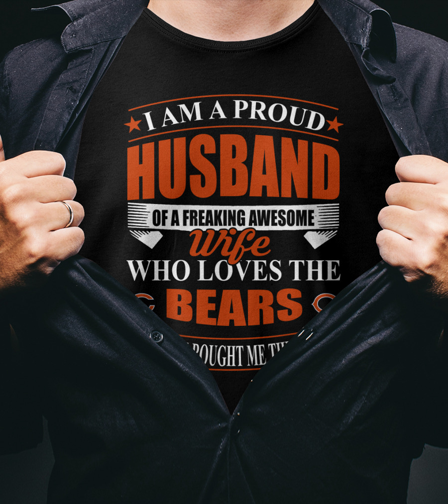 I Am A Proud Husband Of A Freaking Awesome Wife Who Loves The Bears Yes She Bought Me This T-Shirt