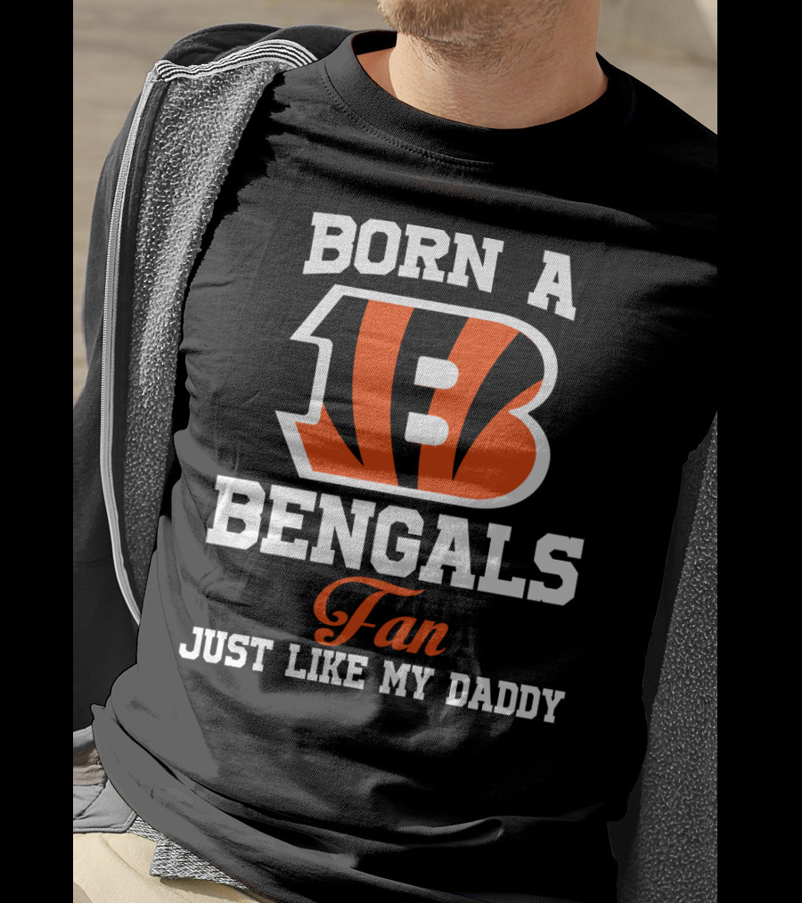 Born A Cincinnati Bengals Fan Just Like My Daddy T-Shirt
