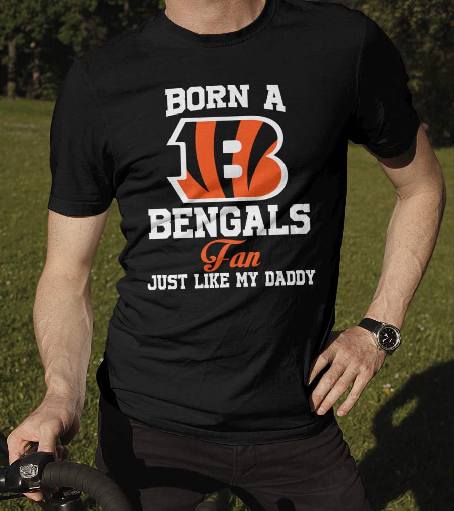 Born A Cincinnati Bengals Fan Just Like My Daddy T-Shirt