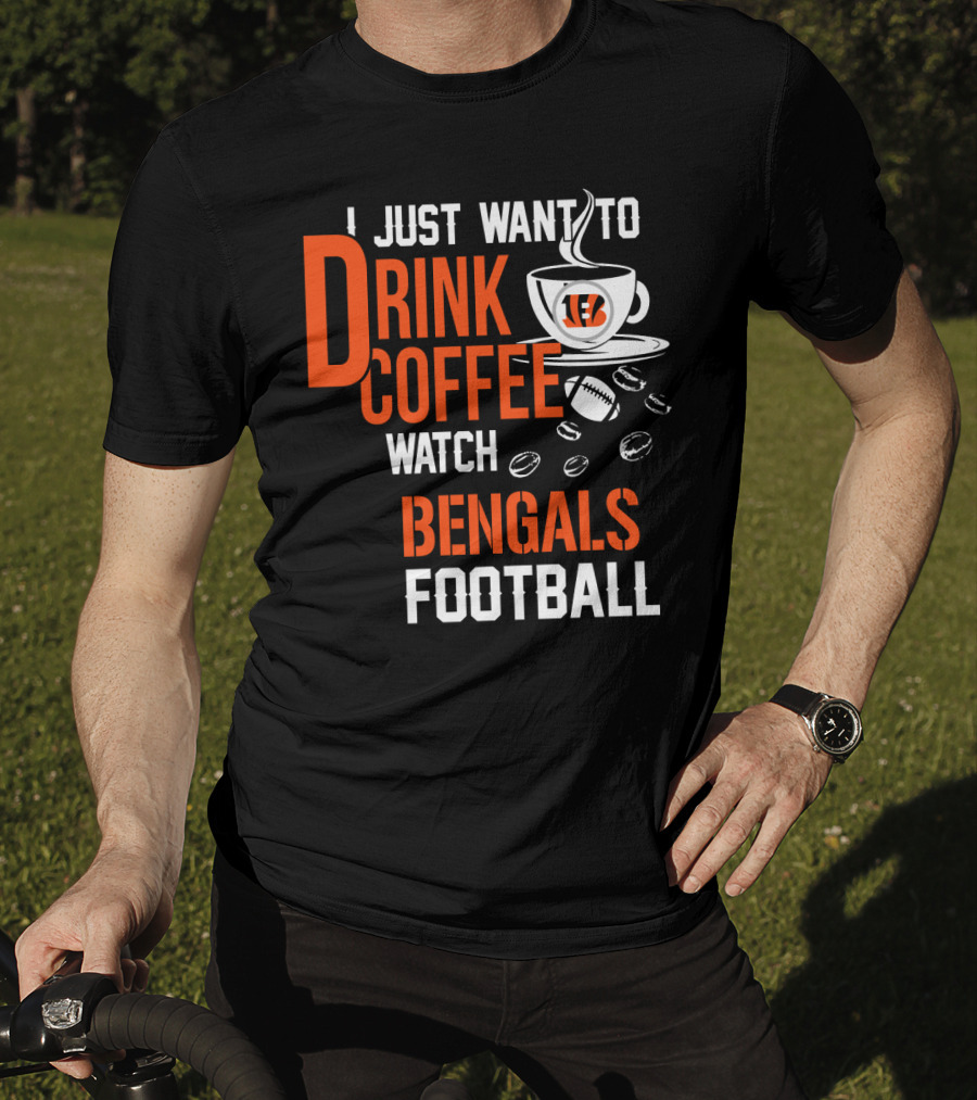 I Just Want To Drink Coffee Watch Bengals Football T-Shirt