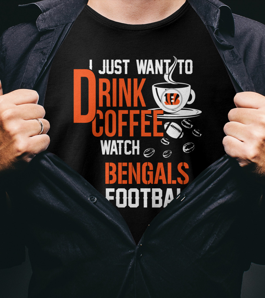 I Just Want To Drink Coffee Watch Bengals Football T-Shirt
