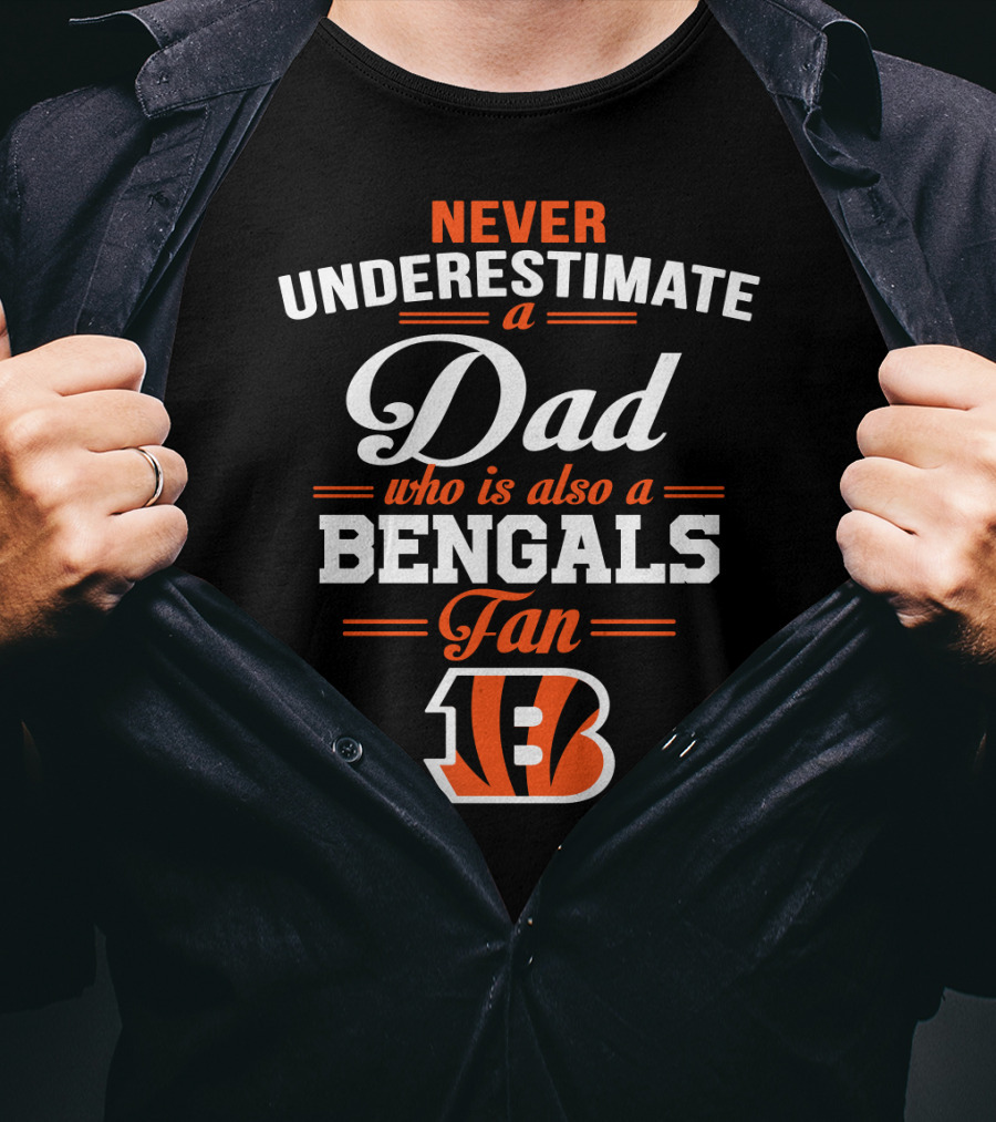 Never Underestimate A Dad Who Is Also A Bengals Fan T-Shirt