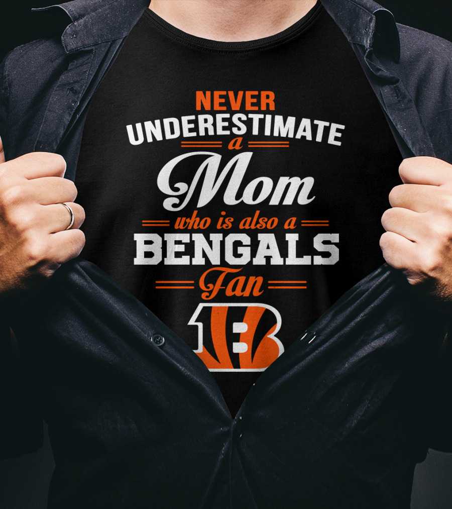 Never Underestimate A Mom Who Is Also A Bengals Fan T-Shirt