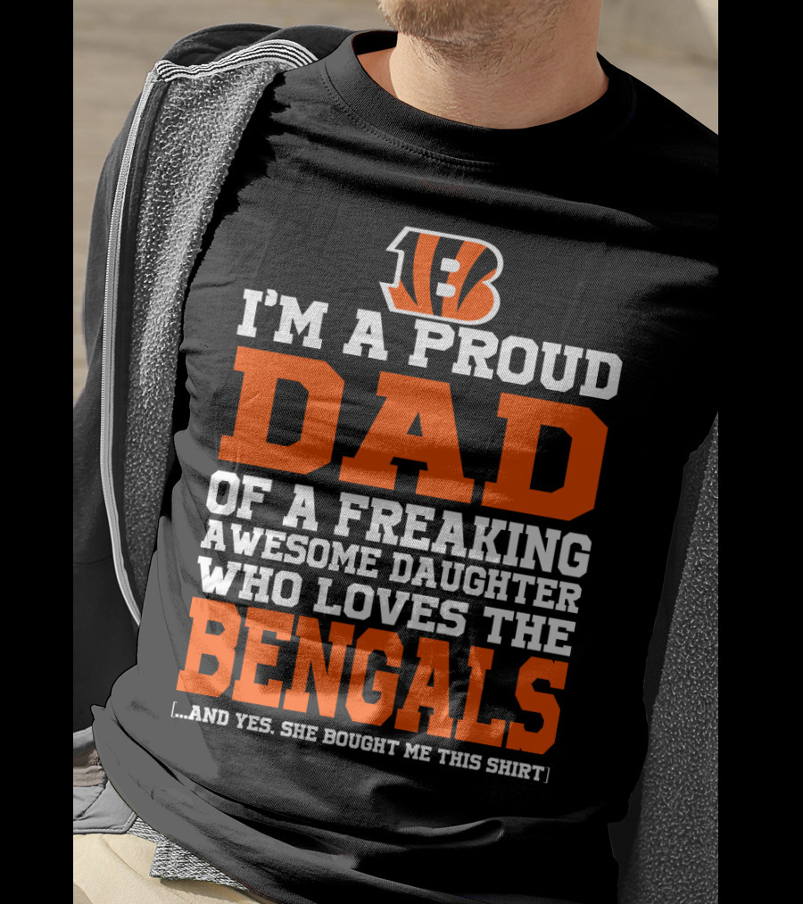 I'm A Proud Dad Of A Freaking Awesome Daughter Who Loves The Bengals B T-Shirt