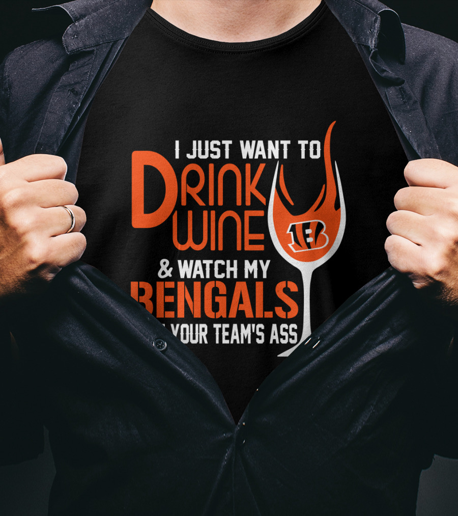 I Just Want To Drink Wine And Watch My Bengals Beat Your Team's Ass T-Shirt