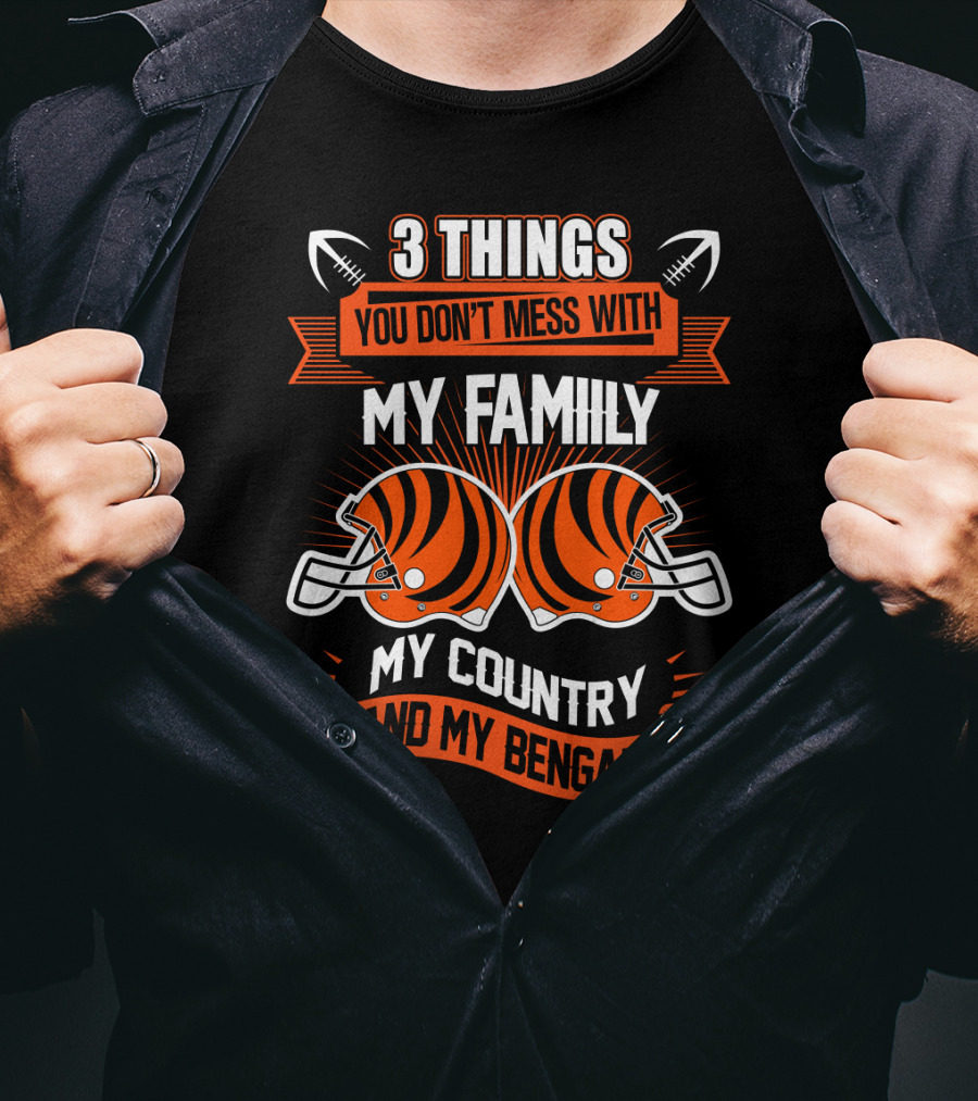 Things You Don't Mess With My Family My Country And My Bengals T-Shirt