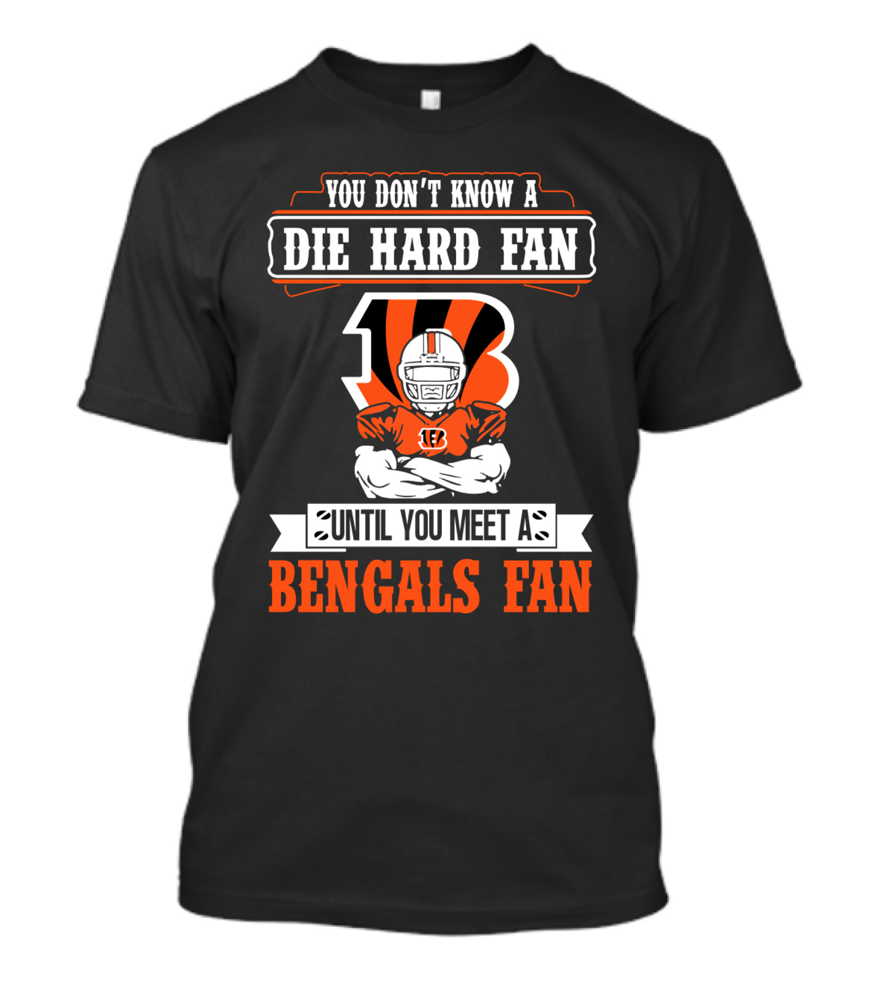 You Don't Know A Die Hard Fan Until You Meet A Bengals Fan With Cincinnati Bengals T-Shirt