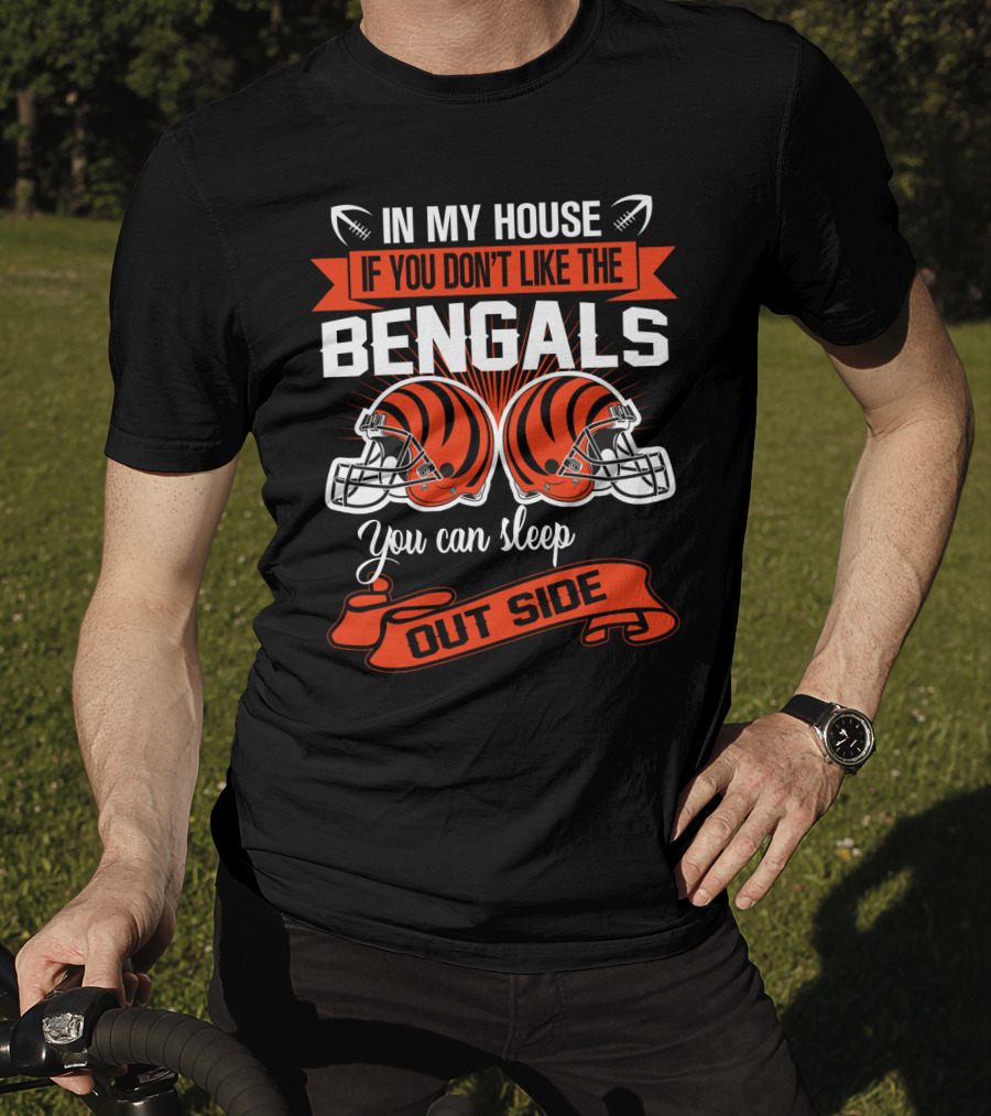 In My House If You Don't Like The Bengals You Can Sleep Outside T-Shirt