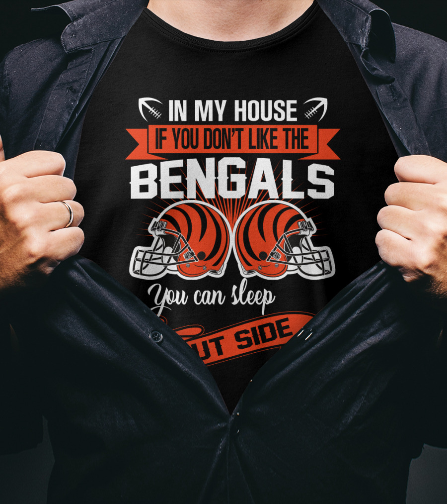 In My House If You Don't Like The Bengals You Can Sleep Outside T-Shirt