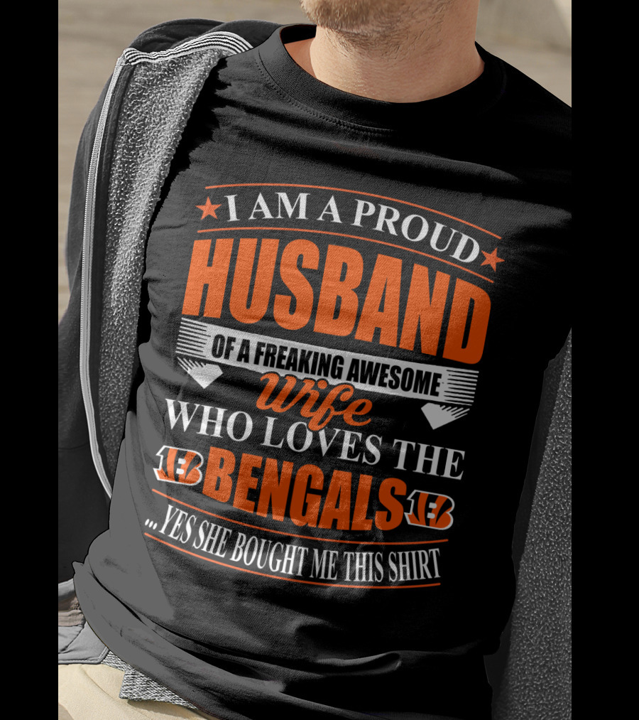 I Am A Proud Husband Of A Freaking Awesome Wife Who Loves The Bengals Yes She Bought Me This T-Shirt