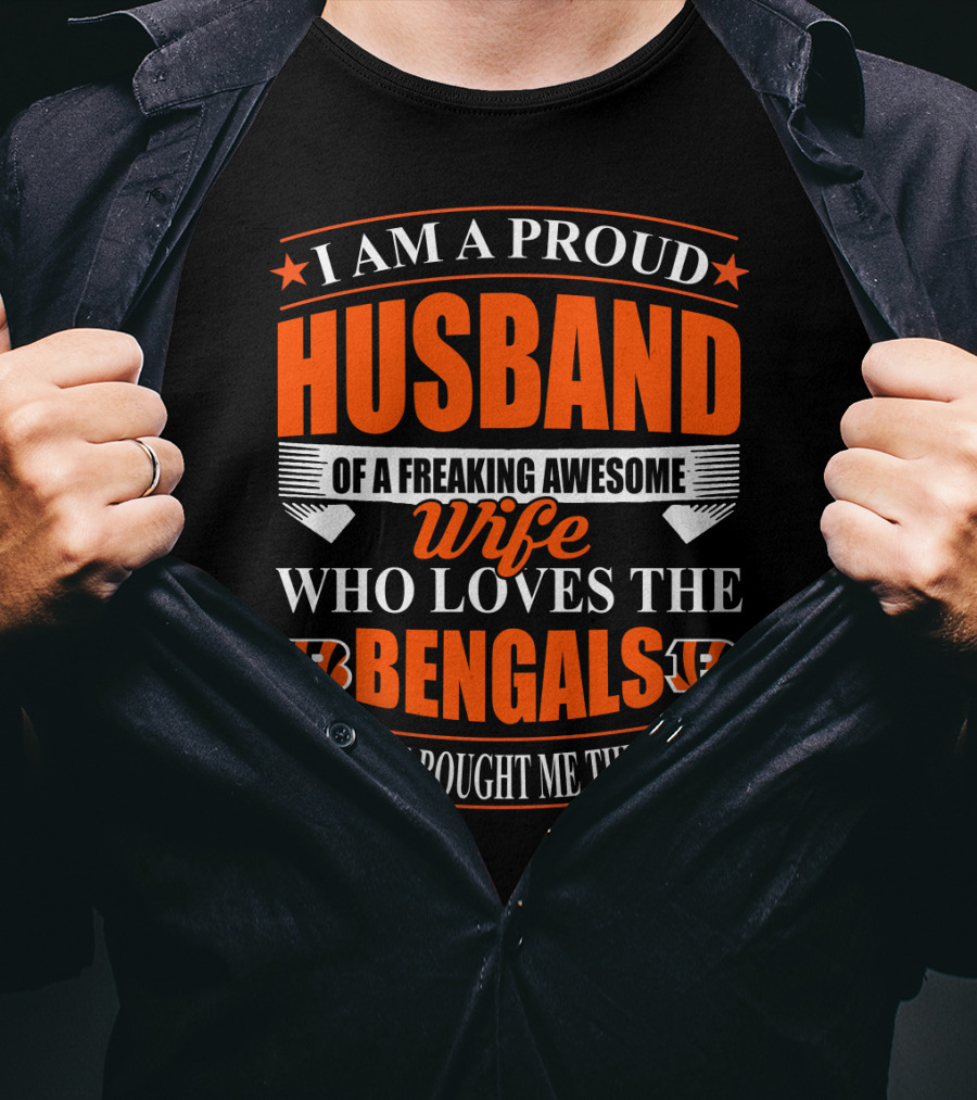 I Am A Proud Husband Of A Freaking Awesome Wife Who Loves The Bengals Yes She Bought Me This T-Shirt