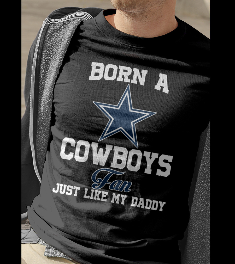 Born A Cowboys Fan Just Like My Daddy T-Shirt
