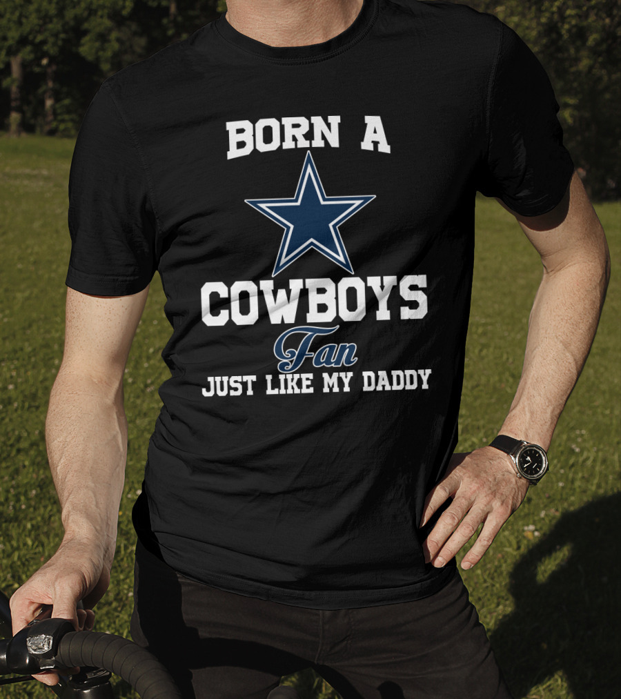 Born A Cowboys Fan Just Like My Daddy T-Shirt
