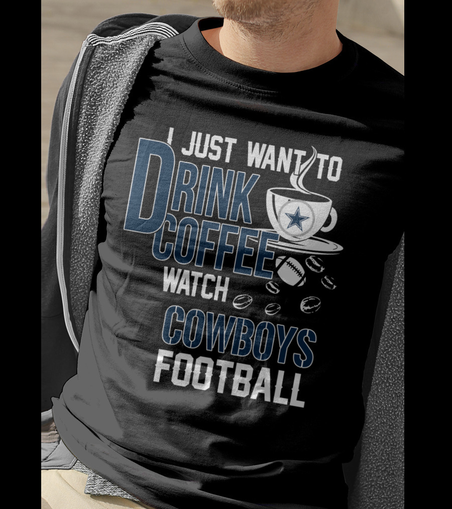 I Just Want To Drink Coffee Watch Cowboys Football T-Shirt