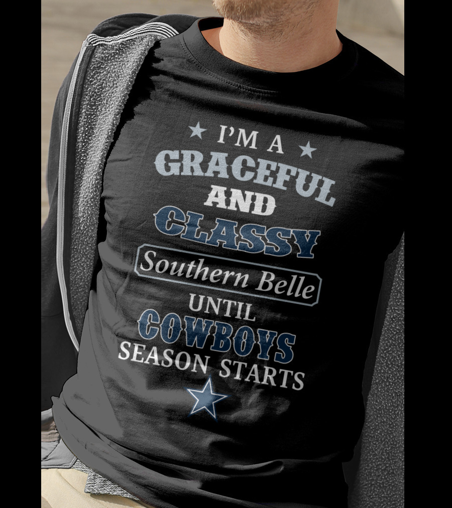 I'm A Graceful And Classy Southern Belle Until Cowboys Season Starts T-Shirt