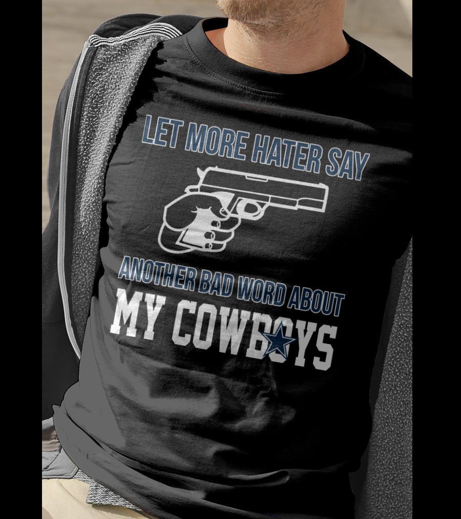 Let More Hater Say Another Bad Word About My Cowboys T-Shirt