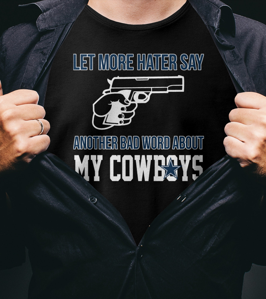 Let More Hater Say Another Bad Word About My Cowboys T-Shirt