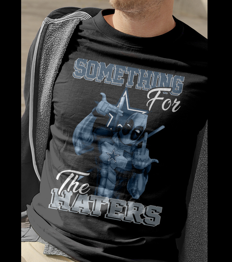 Something For The Haters Dallas Cowboys T-Shirt