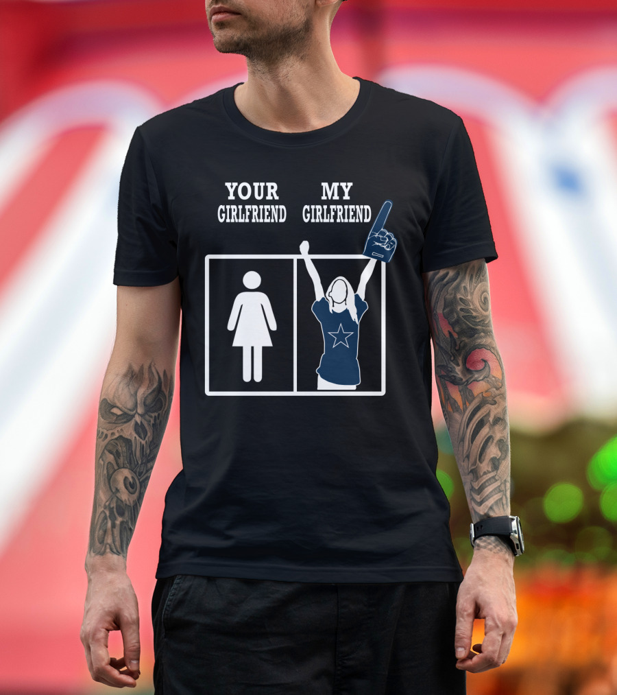 Dallas Cowboys Your Girlfriend My Girlfriend T-Shirt