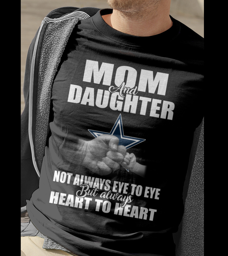 Mom And Daughter Not Always Eye To Eye But Always Heart To Heart Dallas Cowboys T-Shirt