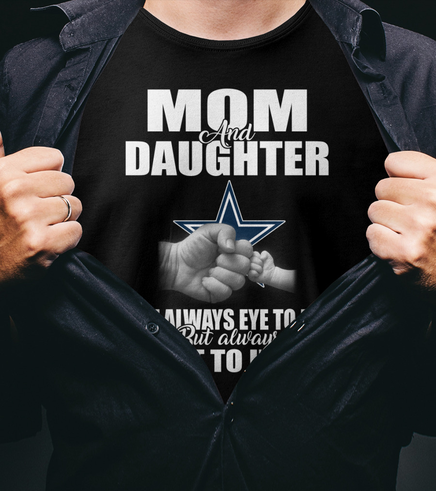Mom And Daughter Not Always Eye To Eye But Always Heart To Heart Dallas Cowboys T-Shirt