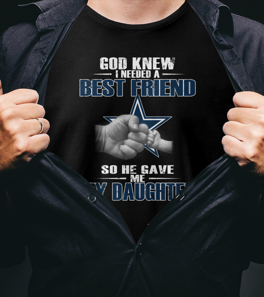 God Knew I Needed A Best Friend So He Gave Me My Daughter Dallas Cowboys Star T-Shirt