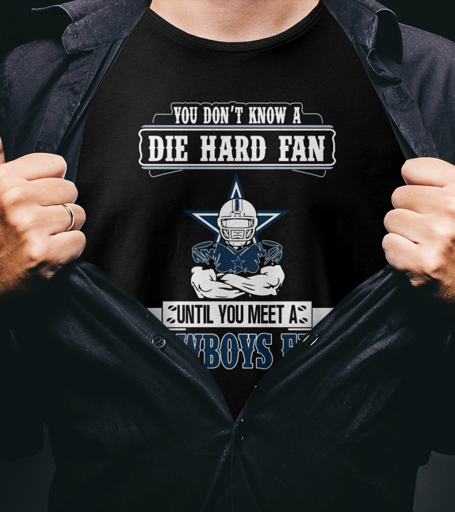 You Don't Know A Die Hard Fan Until You Meet A Cowboys Fan T-Shirt